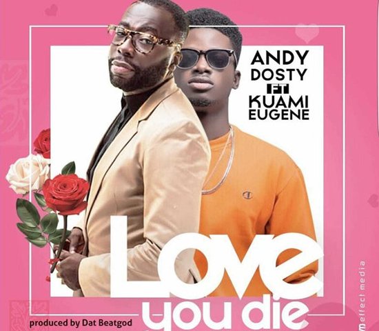 Andy Dosty - Love You Die ft Kuami Eugene - ghanadjawards.org